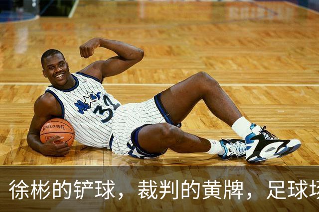 徐彬的铲球，裁判的黄牌，足球场上的小插曲
